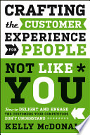 Crafting the customer experience for people not like you how to delight and engage the customers your competitors don't understand /