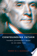 Confounding father : Thomas Jefferson's image in his own time /