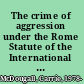 The crime of aggression under the Rome Statute of the International Criminal Court