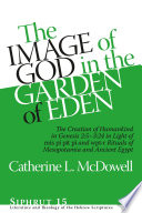 Image of God in the garden of Eden : the Creation of humankind in Genesis 2:5-3:24 in light of the mis pi pit pi and wpt-r rituals of Mesopotamia and ancient Egypt /