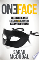 One face : shed the mask, own your values, and lead wisely /
