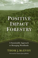 Positive impact forestry : a sustainable approach to managing woodlands /