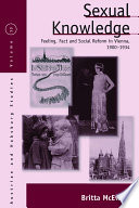 Sexual knowledge feeling, fact, and social reform in Vienna, 1900-1934 /