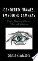 Gendered frames, embodied cameras : Varda, Akerman, Cabrera, Calle, and Maiwenn /