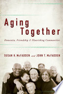 Aging together : dementia, friendship, and flourishing communities /