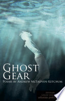 Ghost gear : poems by Andrew Mcfayden-Ketchum /