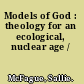 Models of God : theology for an ecological, nuclear age /