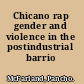 Chicano rap gender and violence in the postindustrial barrio /