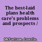 The best-laid plans health care's problems and prospects /