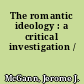 The romantic ideology : a critical investigation /