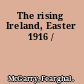 The rising Ireland, Easter 1916 /
