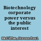 Biotechnology corporate power versus the public interest /