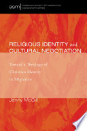 Religious identity and cultural negotiation : toward a theology of Christian identity in migration /