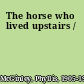 The horse who lived upstairs /
