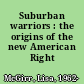 Suburban warriors : the origins of the new American Right /