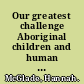 Our greatest challenge Aboriginal children and human rights /