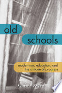 Old Schools Modernism, Education, and the Critique of Progress /