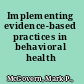 Implementing evidence-based practices in behavioral health /