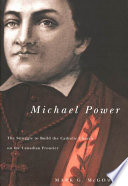 Michael Power the struggle to build the Catholic Church on the Canadian frontier /