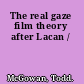 The real gaze film theory after Lacan /