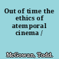 Out of time the ethics of atemporal cinema /