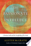 The passionate intellect : Christian faith and the discipleship of the mind /