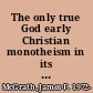 The only true God early Christian monotheism in its Jewish context /