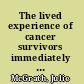 The lived experience of cancer survivors immediately post treatment /