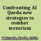 Confronting Al Qaeda new strategies to combat terrorism /