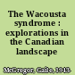 The Wacousta syndrome : explorations in the Canadian landscape /