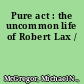 Pure act : the uncommon life of Robert Lax /