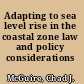 Adapting to sea level rise in the coastal zone law and policy considerations /