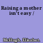 Raising a mother isn't easy /