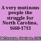 A very mutinous people the struggle for North Carolina, 1660-1713 /