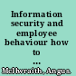 Information security and employee behaviour how to reduce risk through employee education, training and awareness /