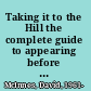 Taking it to the Hill the complete guide to appearing before parliamentary committees /