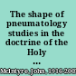 The shape of pneumatology studies in the doctrine of the Holy Spirit /