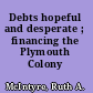Debts hopeful and desperate ; financing the Plymouth Colony /