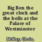Big Ben the great clock and the bells at the Palace of Westminster /
