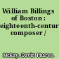 William Billings of Boston : eighteenth-century composer /