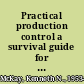 Practical production control a survival guide for planners and schedulers /