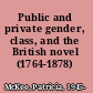 Public and private gender, class, and the British novel (1764-1878) /