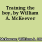 Training the boy, by William A. McKeever