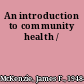 An introduction to community health /