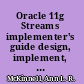 Oracle 11g Streams implementer's guide design, implement, and maintain a distributed environment with Oracle Streams /
