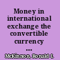 Money in international exchange the convertible currency system /