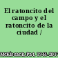 El ratoncito del campo y el ratoncito de la ciudad /