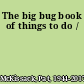 The big bug book of things to do /