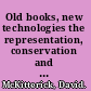 Old books, new technologies the representation, conservation and transformation of books since 1700 /