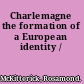 Charlemagne the formation of a European identity /